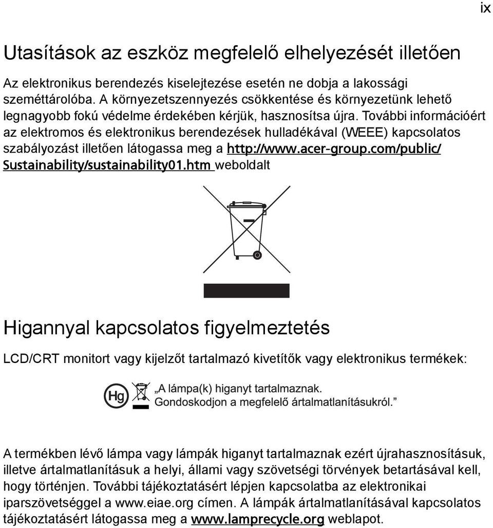 További információért az elektromos és elektronikus berendezések hulladékával (WEEE) kapcsolatos szabályozást illetően látogassa meg a http://www.acer-group.