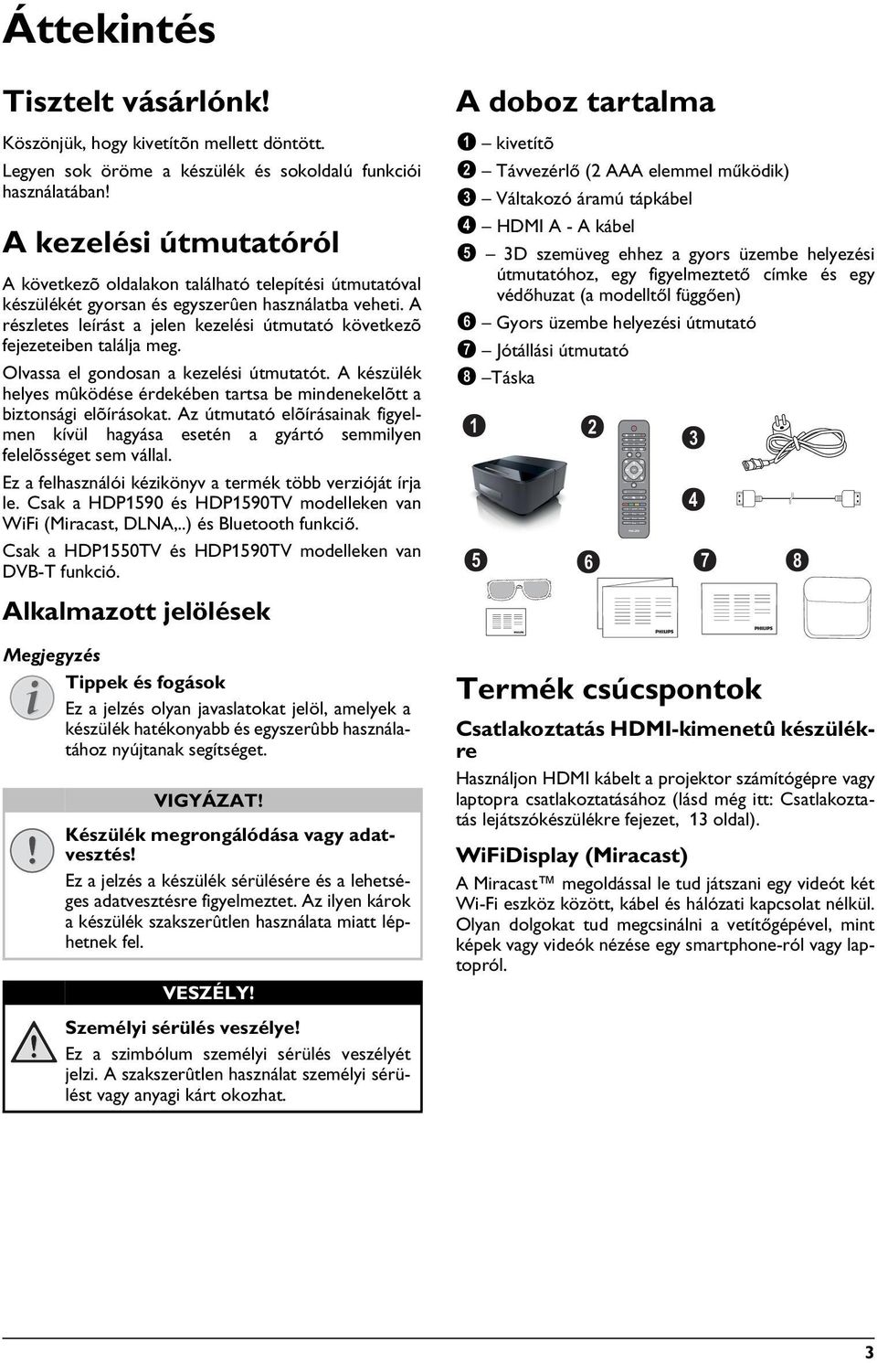 A kezelési útmutatóról A következõ oldalakon található telepítési útmutatóval készülékét gyorsan és egyszerûen használatba veheti.