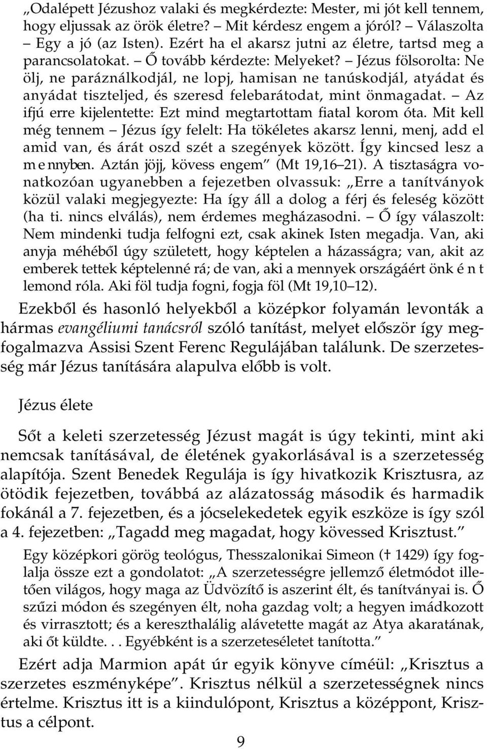 Jézus fölsorolta: Ne ölj, ne paráználkodjál, ne lopj, hamisan ne tanúskodjál, atyádat és a n y ádat tiszteljed, és szeresd felebarátodat, mint önmagadat.