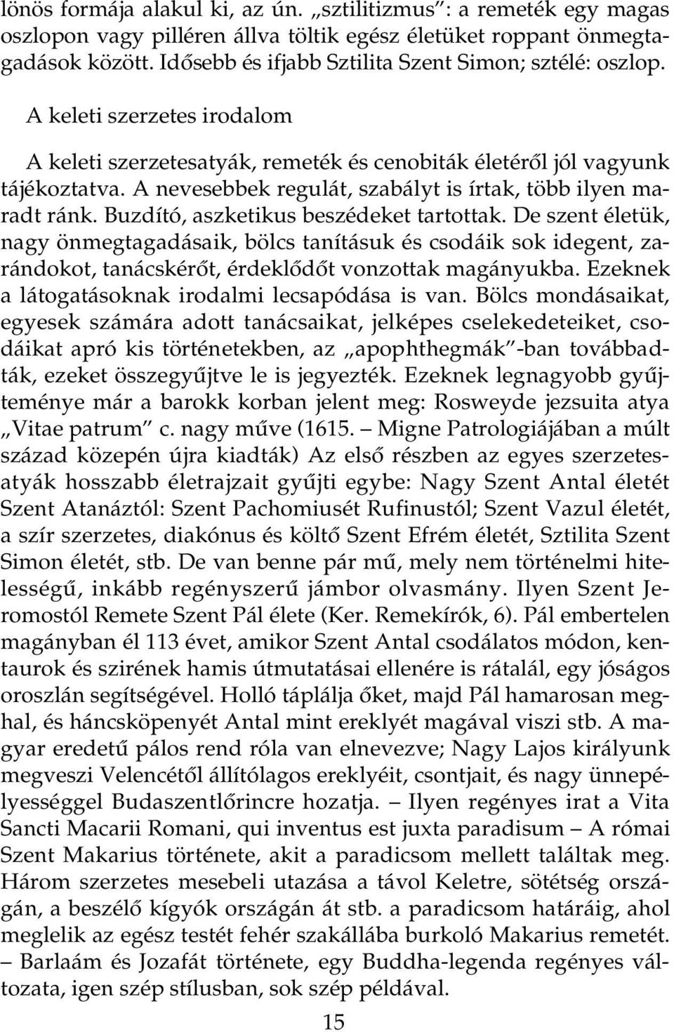 A nevesebbek regulát, szabályt is írtak, több ilyen maradt ránk. Buzdító, aszketikus beszédeket tartottak.