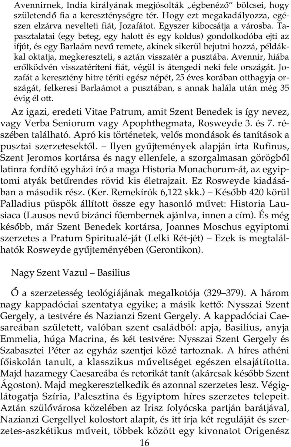 pusztába. Avennir, hiába erôlködvén visszatéríteni fiát, végül is átengedi neki fele országát.