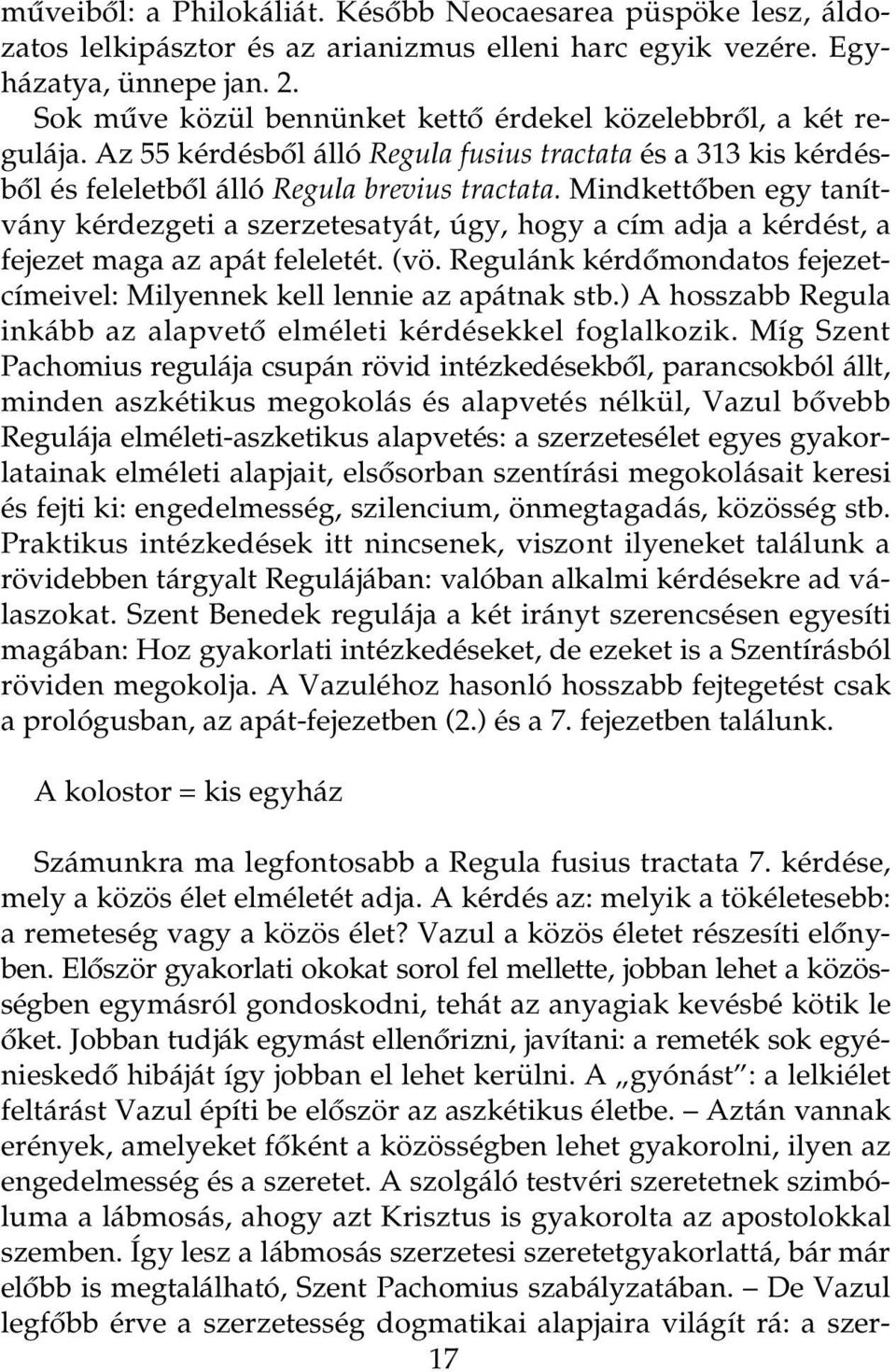 Mindkettôben egy tanítvány kérdezgeti a szerzetesatyát, úgy, hogy a cím adja a kérdést, a fejezet maga az apát feleletét. (vö.