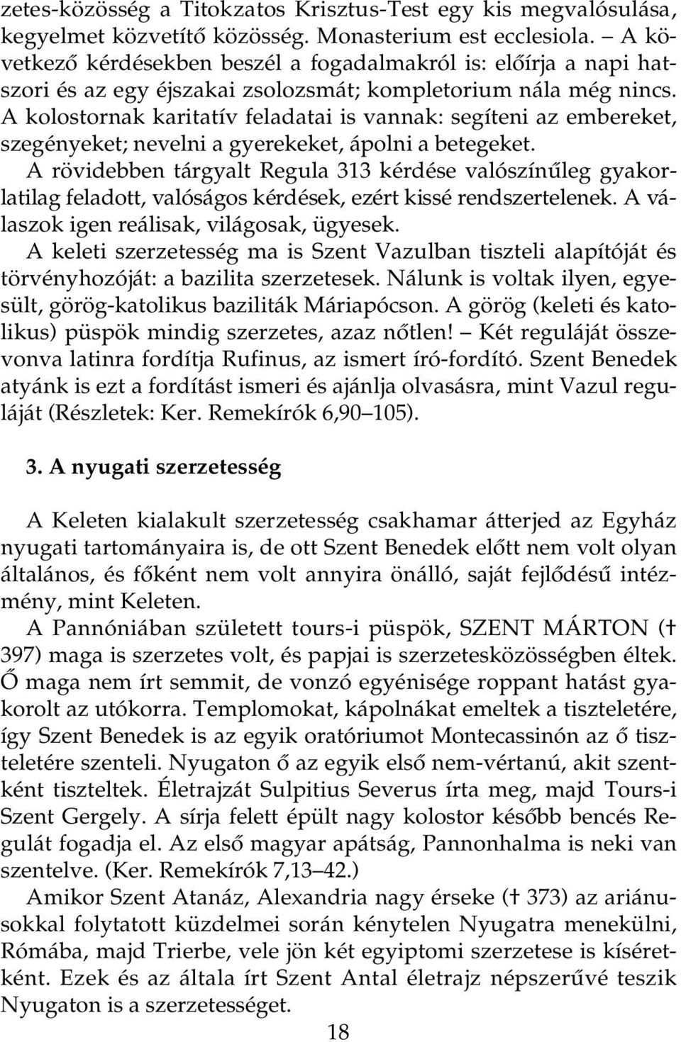 A kolostornak karitatív feladatai is vannak: segíteni az embereket, szegényeket; nevelni a gyerekeket, ápolni a betegeket.