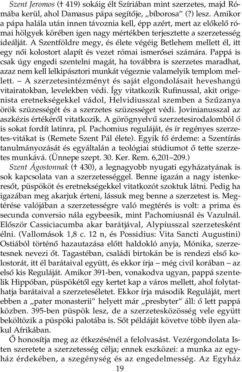 A Szentföldre megy, és élete végéig Betlehem mellett él, itt egy nôi kolostort alapít és vezet római ismerôsei számára.