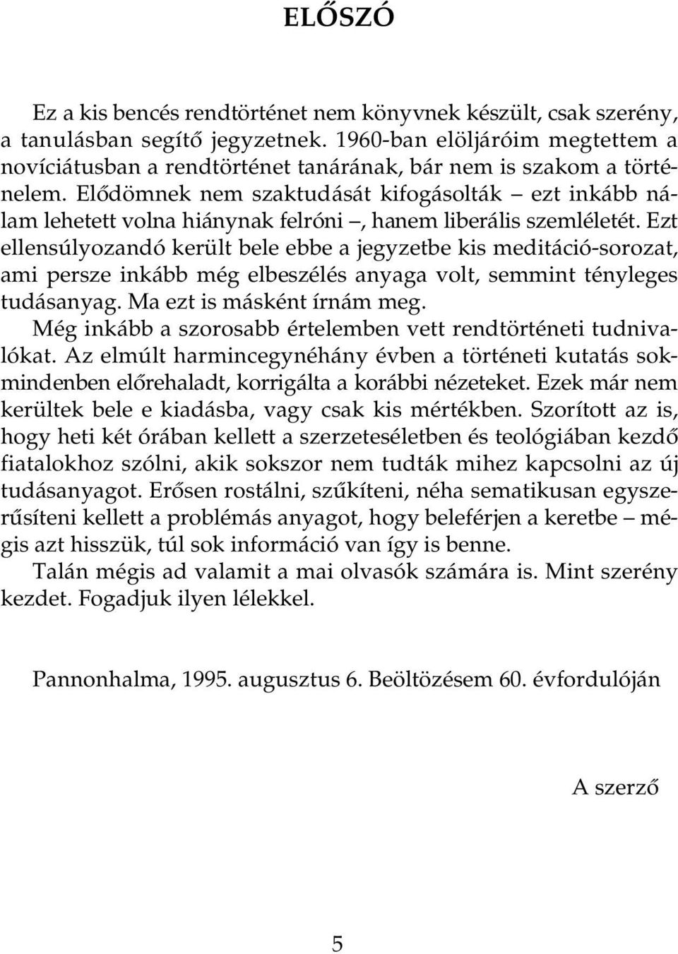 Elôdömnek nem szaktudását kifogásolták ezt inkább nálam lehetett volna hiánynak felróni, hanem liberális szemléletét.