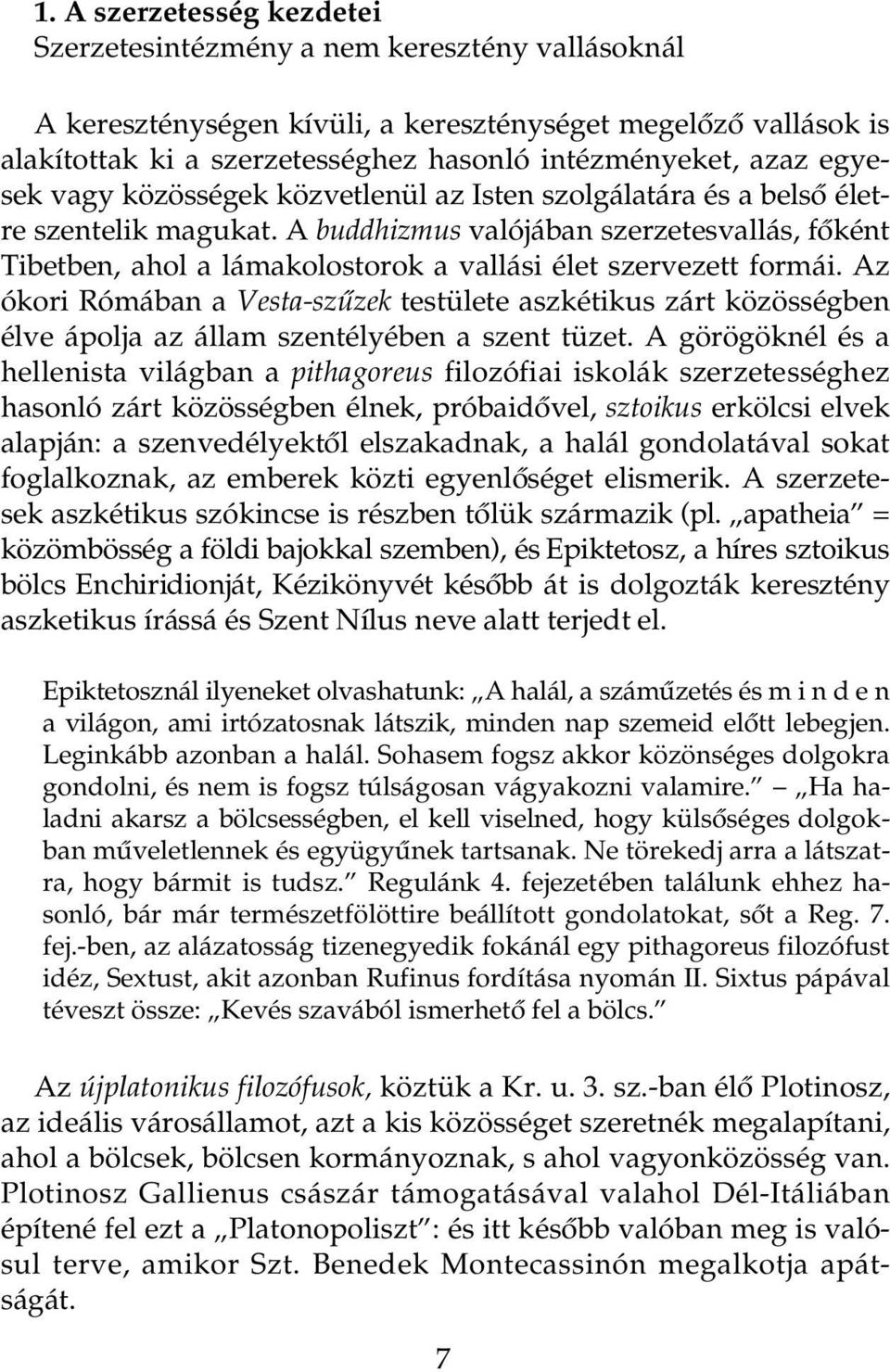 A buddhizmus valójában szerzetesvallás, fôként Tibetben, ahol a lámakolostorok a vallási élet szervezett formái.