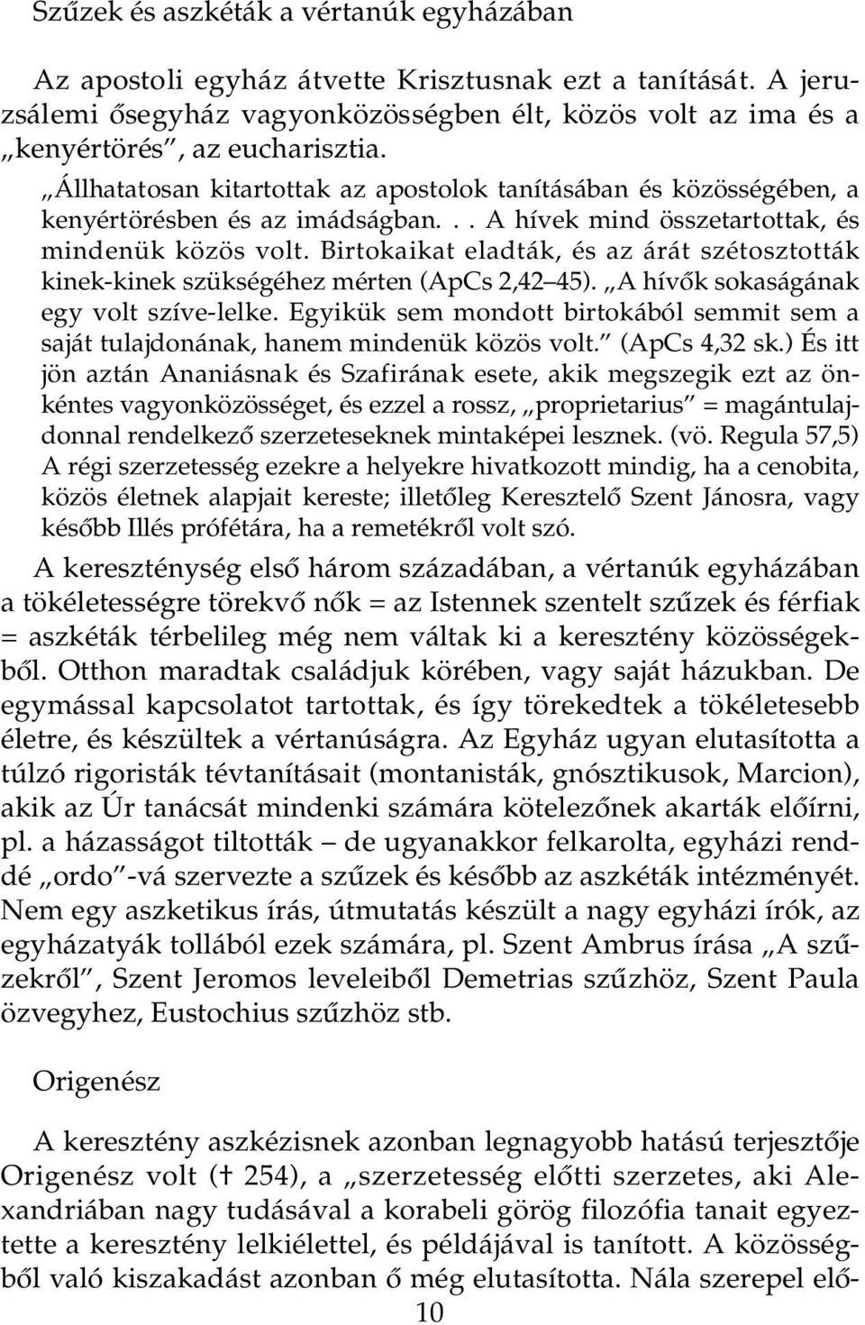 Birtokaikat eladták, és az árát szétosztották kinek-kinek szükségéhez mérten (ApCs 2,42 45). A hívôk sokaságának egy volt szíve-lelke.