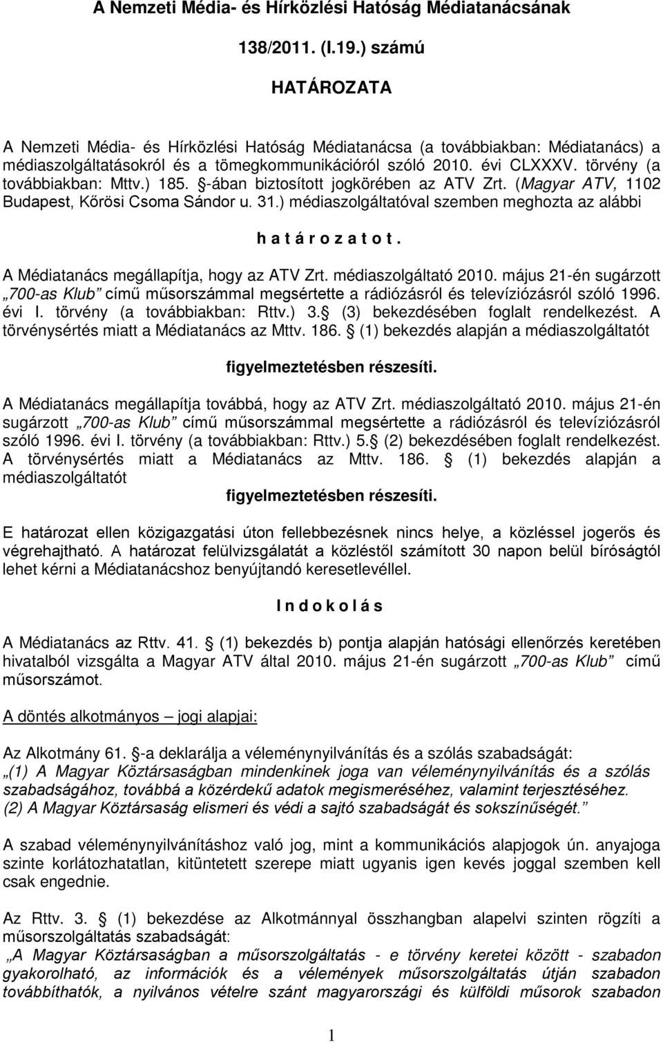 törvény (a továbbiakban: Mttv.) 185. -ában biztosított jogkörében az ATV Zrt. (Magyar ATV, 1102 Budapest, Kőrösi Csoma Sándor u. 31.) médiaszolgáltatóval szemben meghozta az alábbi határozatot.