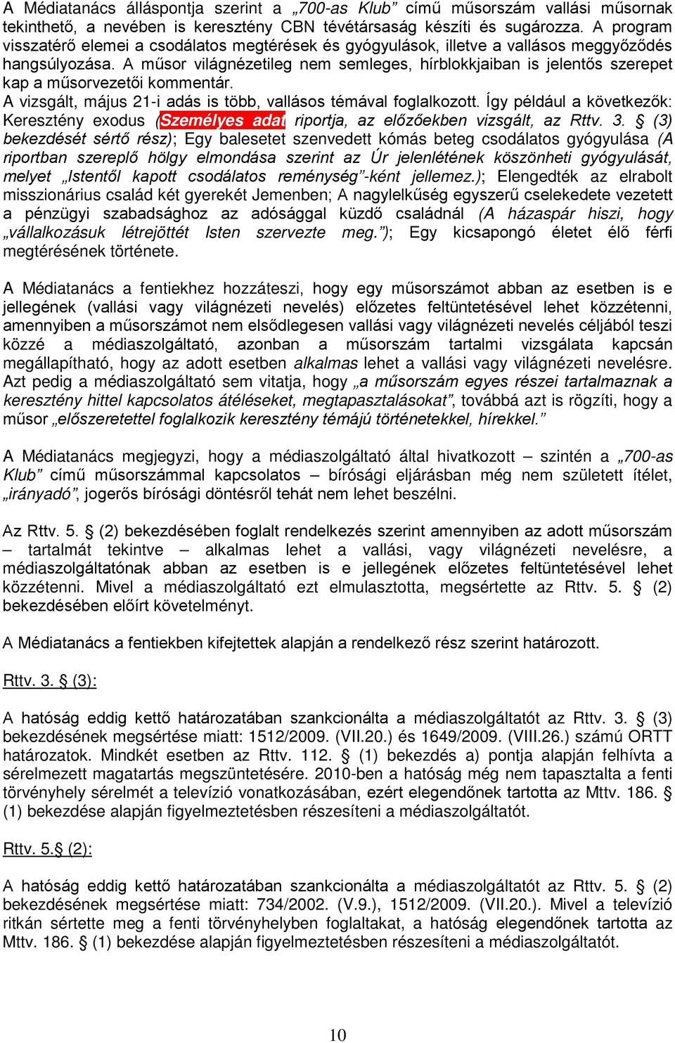 A műsor világnézetileg nem semleges, hírblokkjaiban is jelentős szerepet kap a műsorvezetői kommentár. A vizsgált, május 21-i adás is több, vallásos témával foglalkozott.