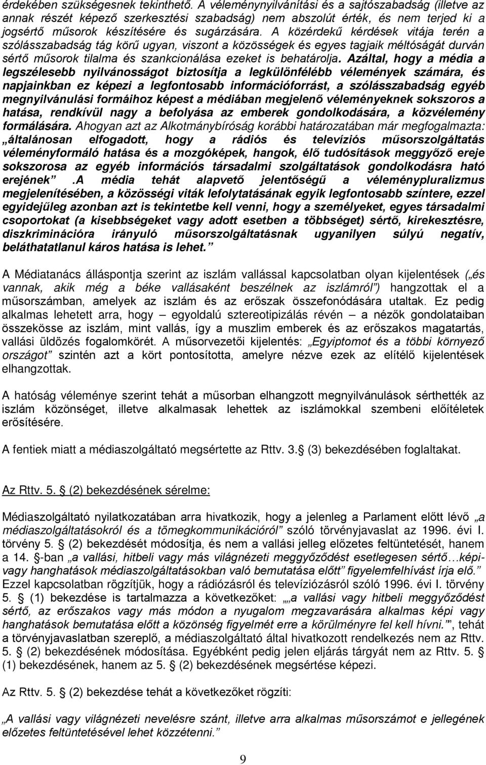 A közérdekű kérdések vitája terén a szólásszabadság tág körű ugyan, viszont a közösségek és egyes tagjaik méltóságát durván sértő műsorok tilalma és szankcionálása ezeket is behatárolja.