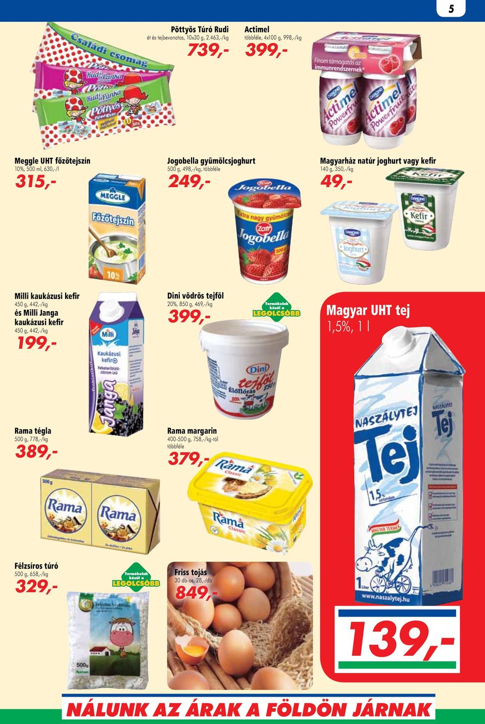 többféle 249,- Magyarház natúr joghurt vagy kefir 140 g, 350,-/kg 49,- Milli kaukázusi kefir 450 g, 442,-/kg és Milli Janga kaukázusi kefir 450 g,