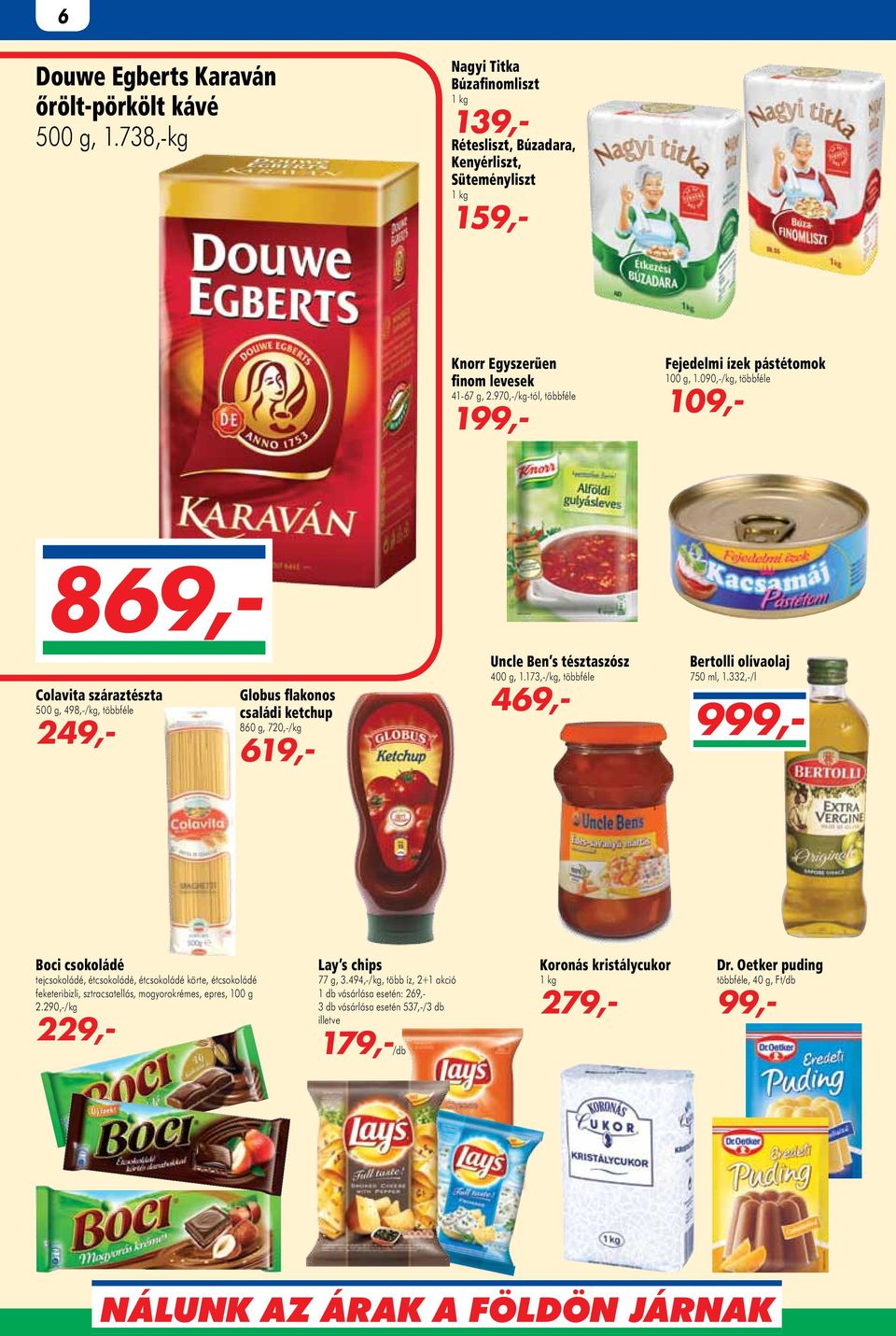 090,-/kg, többféle 109,- 869,- Colavita száraztészta 500 g, 498,-/kg, többféle 249,- Globus flakonos családi ketchup 860 g, 720,-/kg 619,- Uncle Ben s tésztaszósz 400 g, 1.