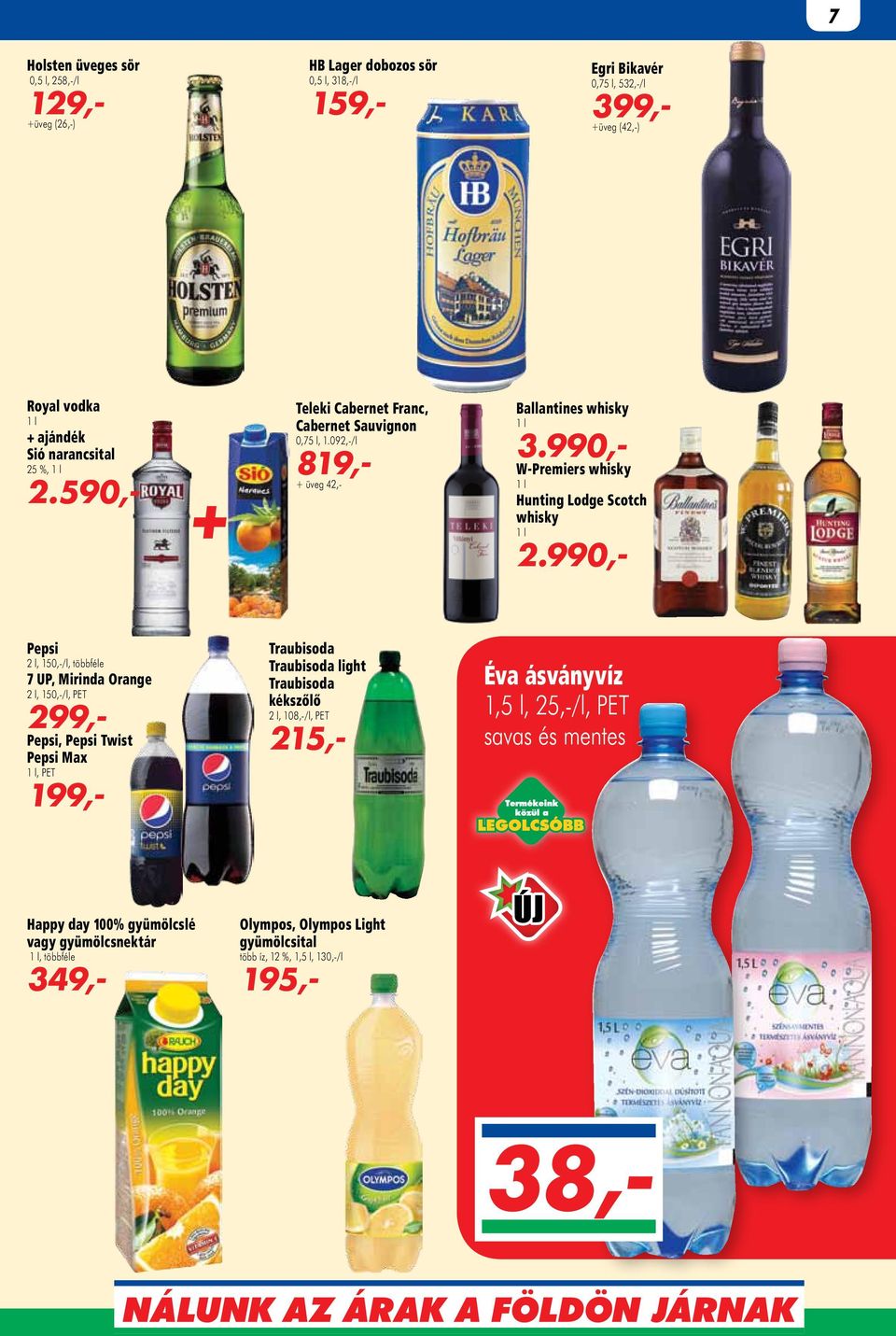 990,- Pepsi 2 l, 150,-/l, többféle 7 UP, Mirinda Orange 2 l, 150,-/l, PET 299,- Pepsi, Pepsi Twist Pepsi Max 1 l, PET 199,- Traubisoda Traubisoda light Traubisoda kékszőlő 2 l, 108,-/l, PET