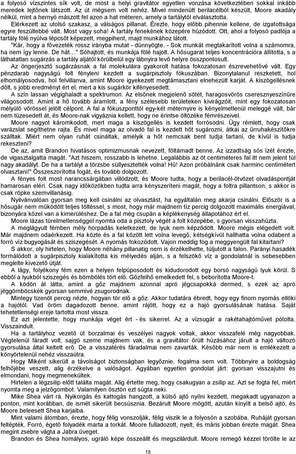 Érezte, hogy előbb pihennie kellene, de izgatottsága egyre feszültebbé vált. Most vagy soha! A tartály fenekének közepére húzódott.