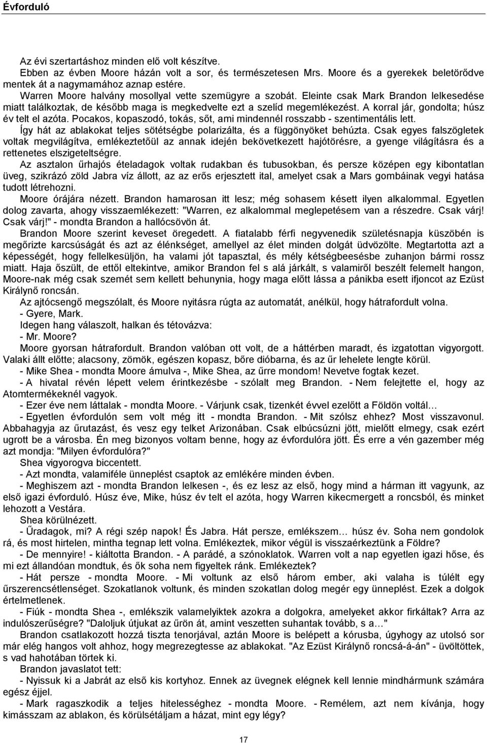 A korral jár, gondolta; húsz év telt el azóta. Pocakos, kopaszodó, tokás, sőt, ami mindennél rosszabb - szentimentális lett.