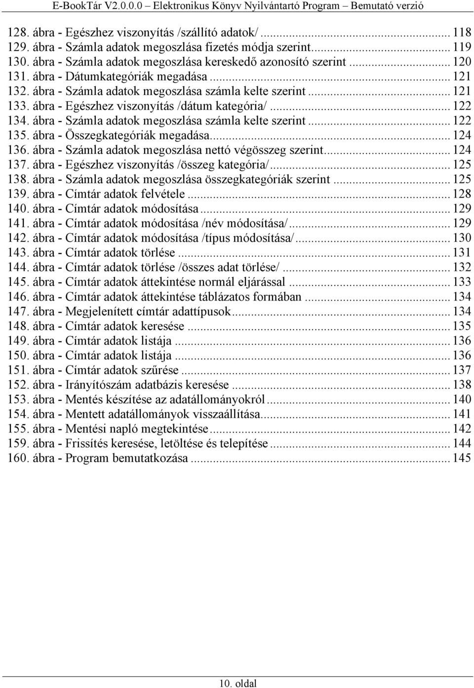 ábra - Számla adatok megoszlása számla kelte szerint... 122 135. ábra - Összegkategóriák megadása... 124 136. ábra - Számla adatok megoszlása nettó végösszeg szerint... 124 137.