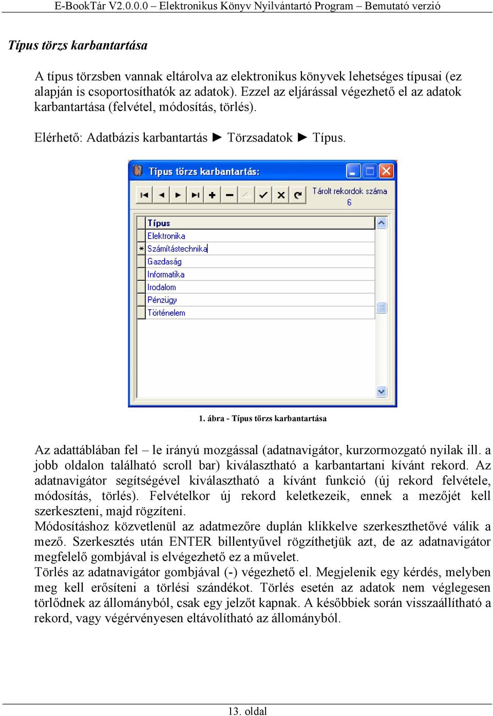 ábra - Típus törzs karbantartása Az adattáblában fel le irányú mozgással (adatnavigátor, kurzormozgató nyilak ill. a jobb oldalon található scroll bar) kiválasztható a karbantartani kívánt rekord.