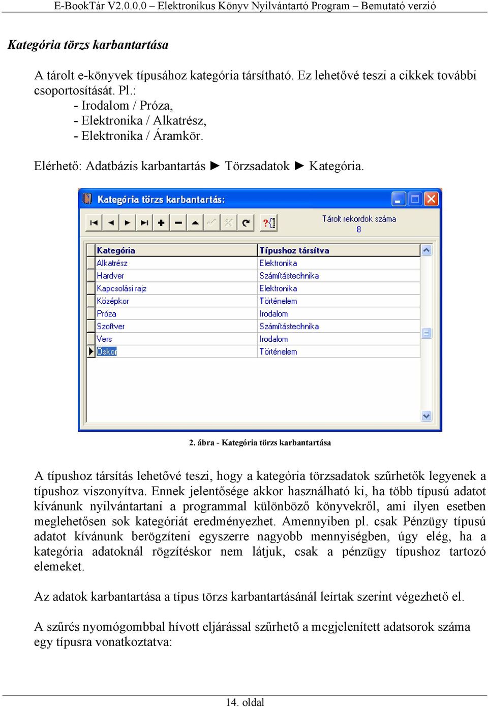 ábra - Kategória törzs karbantartása A típushoz társítás lehetővé teszi, hogy a kategória törzsadatok szűrhetők legyenek a típushoz viszonyítva.