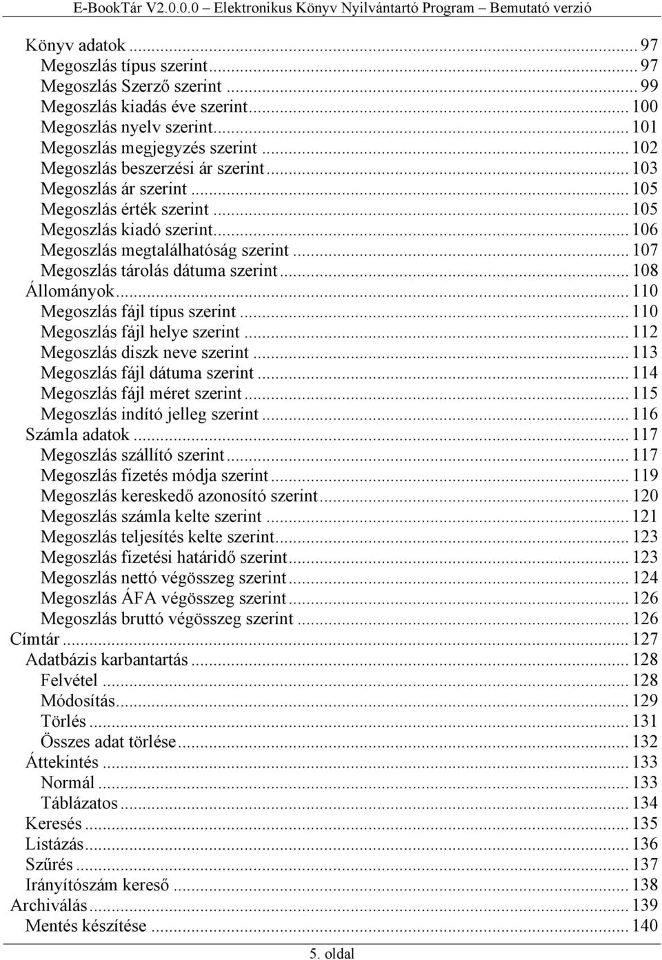 .. 107 Megoszlás tárolás dátuma szerint... 108 Állományok... 110 Megoszlás fájl típus szerint... 110 Megoszlás fájl helye szerint... 112 Megoszlás diszk neve szerint.