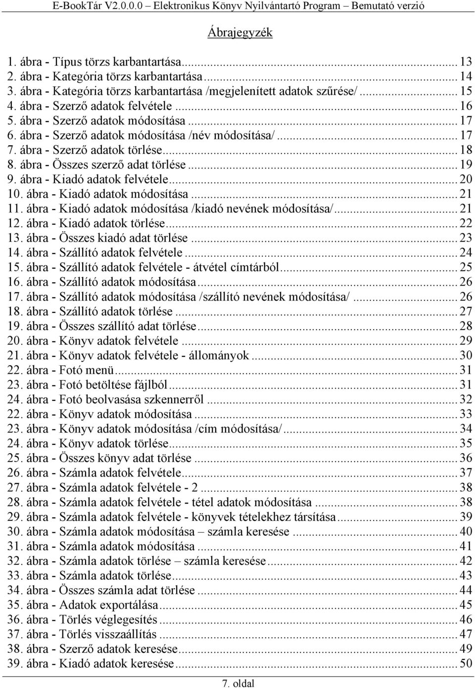 ábra - Összes szerző adat törlése... 19 9. ábra - Kiadó adatok felvétele... 20 10. ábra - Kiadó adatok módosítása... 21 11. ábra - Kiadó adatok módosítása /kiadó nevének módosítása/... 21 12.