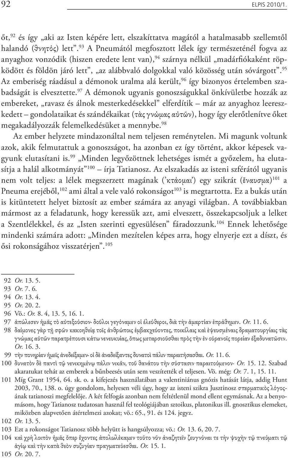 közösség után sóvárgott. 95 Az emberiség ráadásul a démonok uralma alá került, 96 így bizonyos értelemben szabadságát is elvesztette.