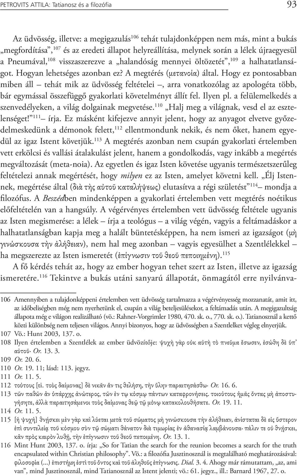 Hogy ez pontosabban miben áll tehát mik az üdvösség feltételei, arra vonatkozólag az apologéta több, bár egymással összefüggő gyakorlati követelményt állít fel. Ilyen pl.