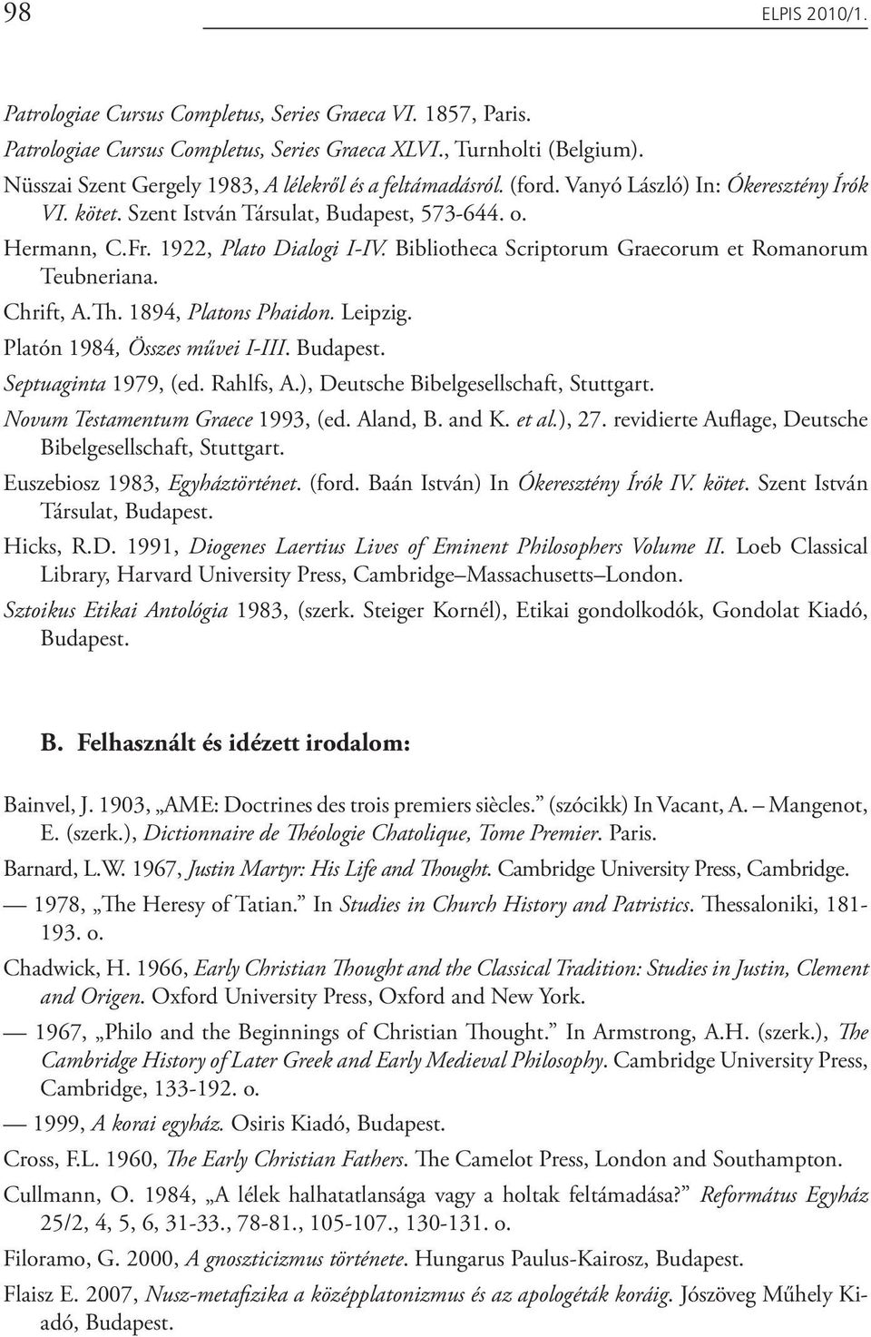 Bibliotheca Scriptorum Graecorum et Romanorum Teubneriana. Chrift, A.Th. 1894, Platons Phaidon. Leipzig. Platón 1984, Összes művei I-III. Budapest. Septuaginta 1979, (ed. Rahlfs, A.