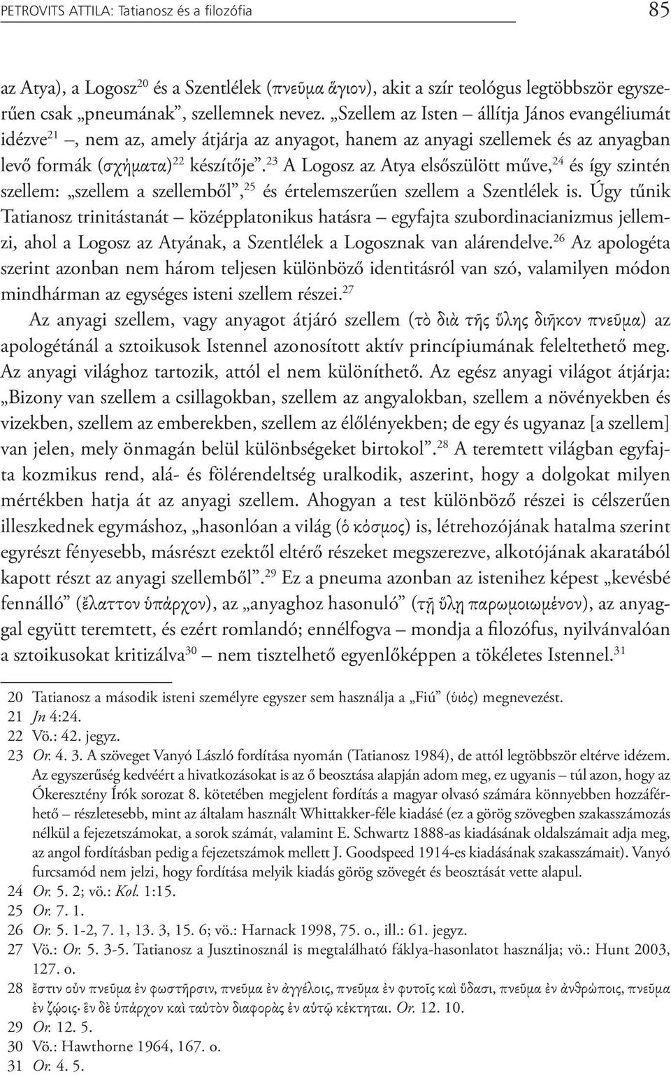 23 A Logosz az Atya elsőszülött műve, 24 és így szintén szellem: szellem a szellemből, 25 és értelemszerűen szellem a Szentlélek is.