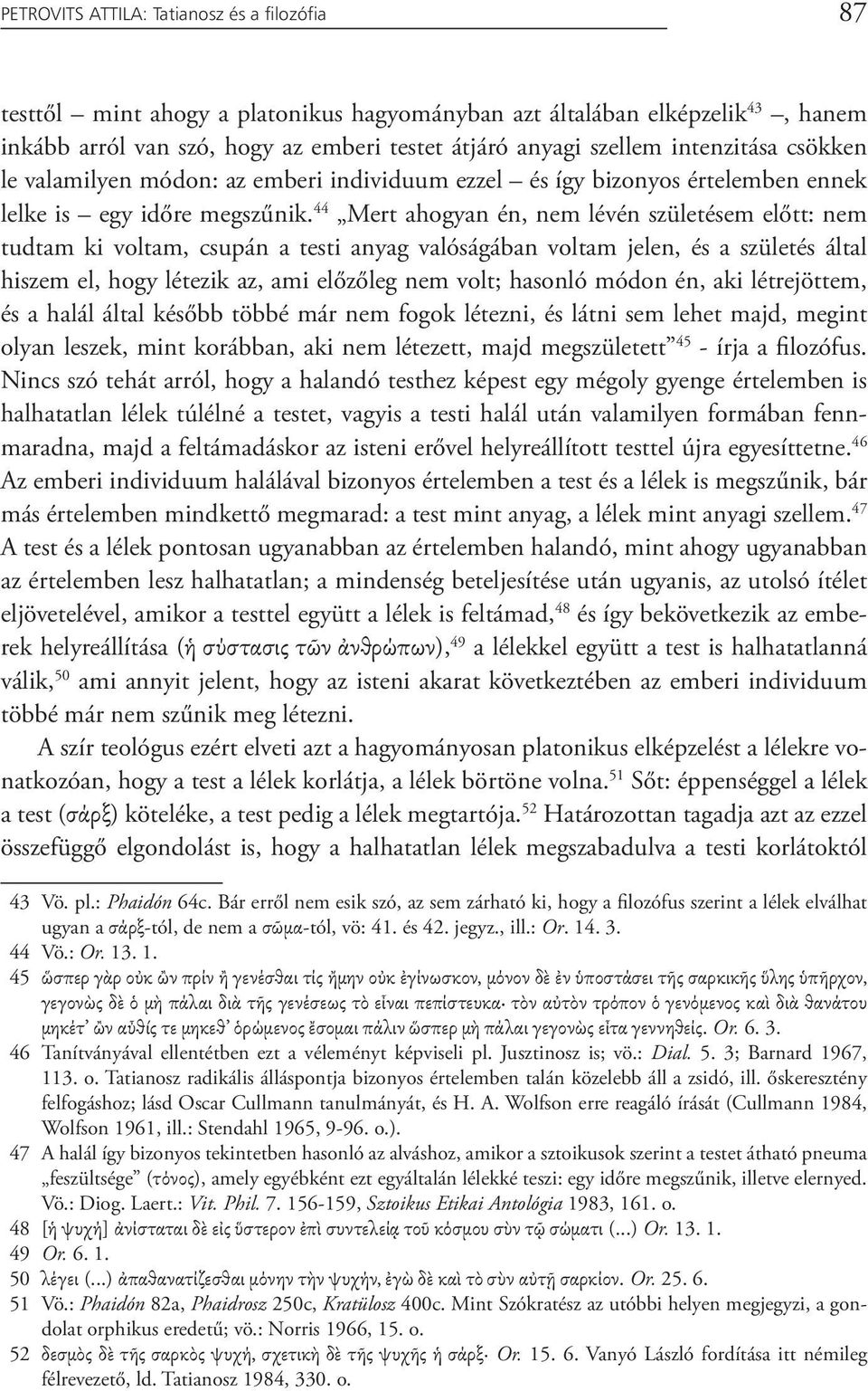 44 Mert ahogyan én, nem lévén születésem előtt: nem tudtam ki voltam, csupán a testi anyag valóságában voltam jelen, és a születés által hiszem el, hogy létezik az, ami előzőleg nem volt; hasonló