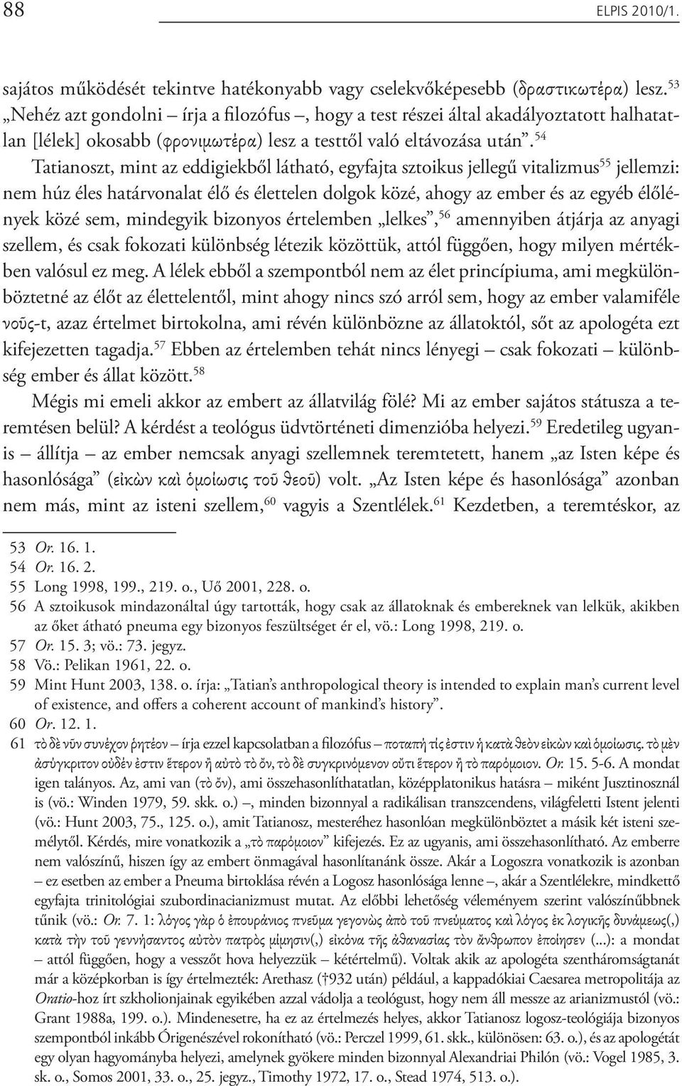 54 Tatianoszt, mint az eddigiekből látható, egyfajta sztoikus jellegű vitalizmus 55 jellemzi: nem húz éles határvonalat élő és élettelen dolgok közé, ahogy az ember és az egyéb élőlények közé sem,