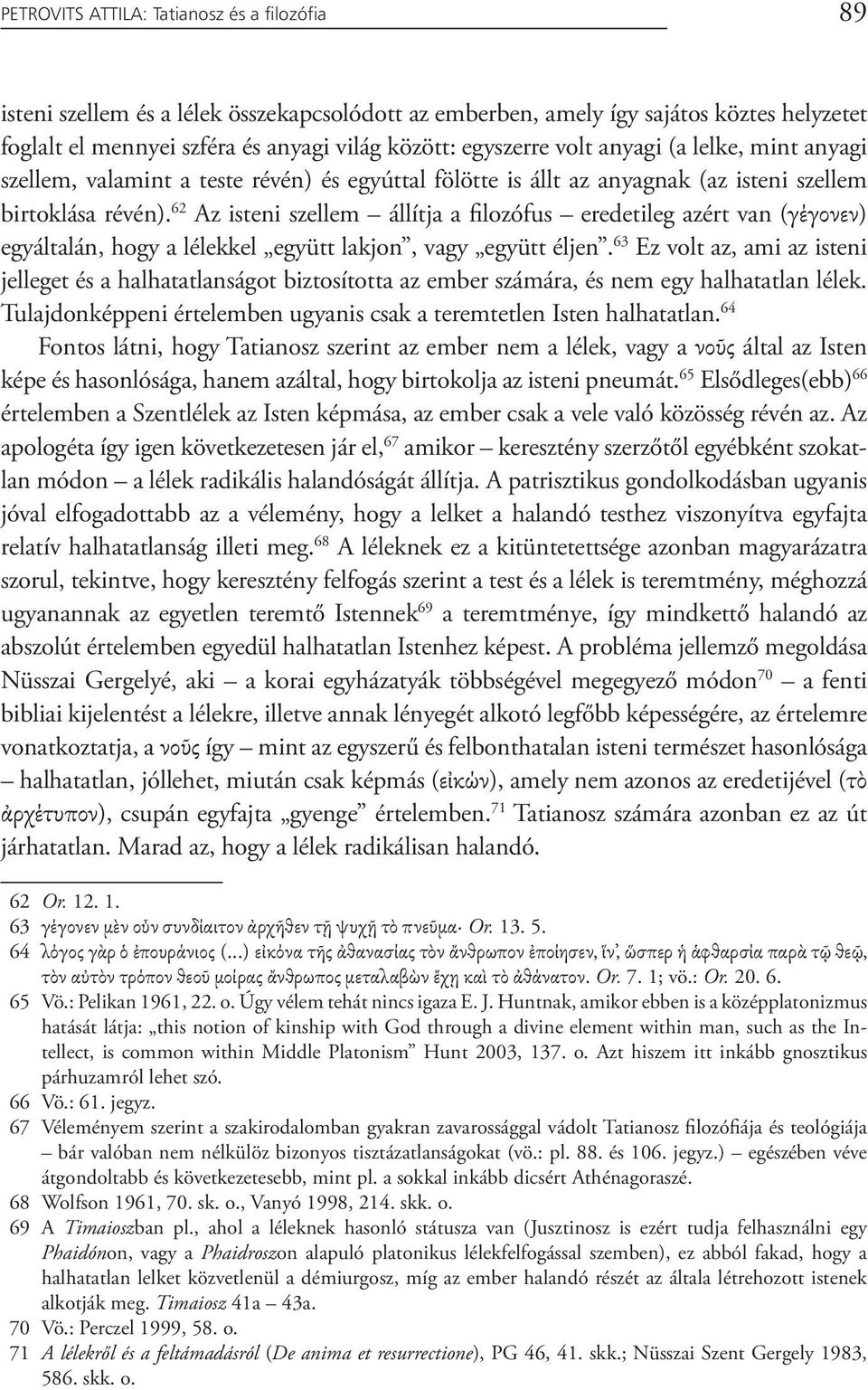 62 Az isteni szellem állítja a filozófus eredetileg azért van (γέγονεν) egyáltalán, hogy a lélekkel együtt lakjon, vagy együtt éljen.