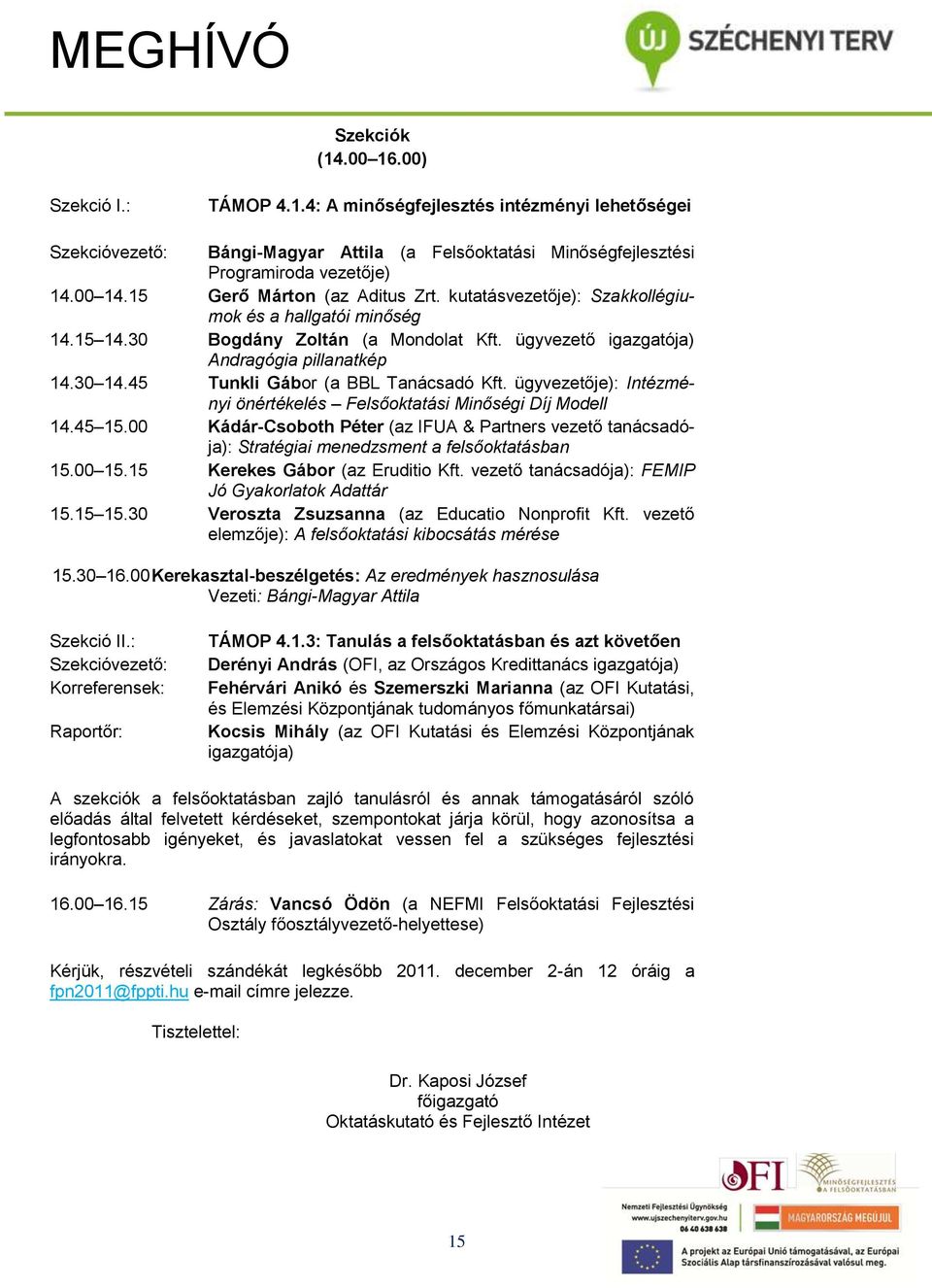 45 Tunkli Gábor (a BBL Tanácsadó Kft. ügyvezetője): Intézményi önértékelés Felsőoktatási Minőségi Díj Modell 14.45 15.