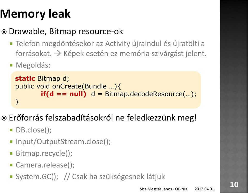 Megoldás: static Bitmap d; public void oncreate(bundle ){ if(d == null) d = Bitmap.