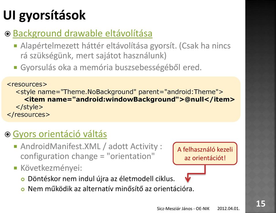 nobackground" parent="android:theme"> <item name="android:windowbackground">@null</item> </style> </resources> Gyors orientáció váltás