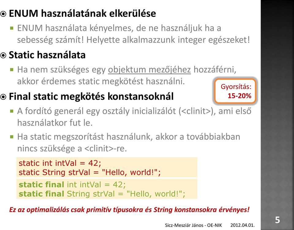 Final static megkötés konstansoknál A fordító generál egy osztály inicializálót (<clinit>), ami első használatkor fut le.