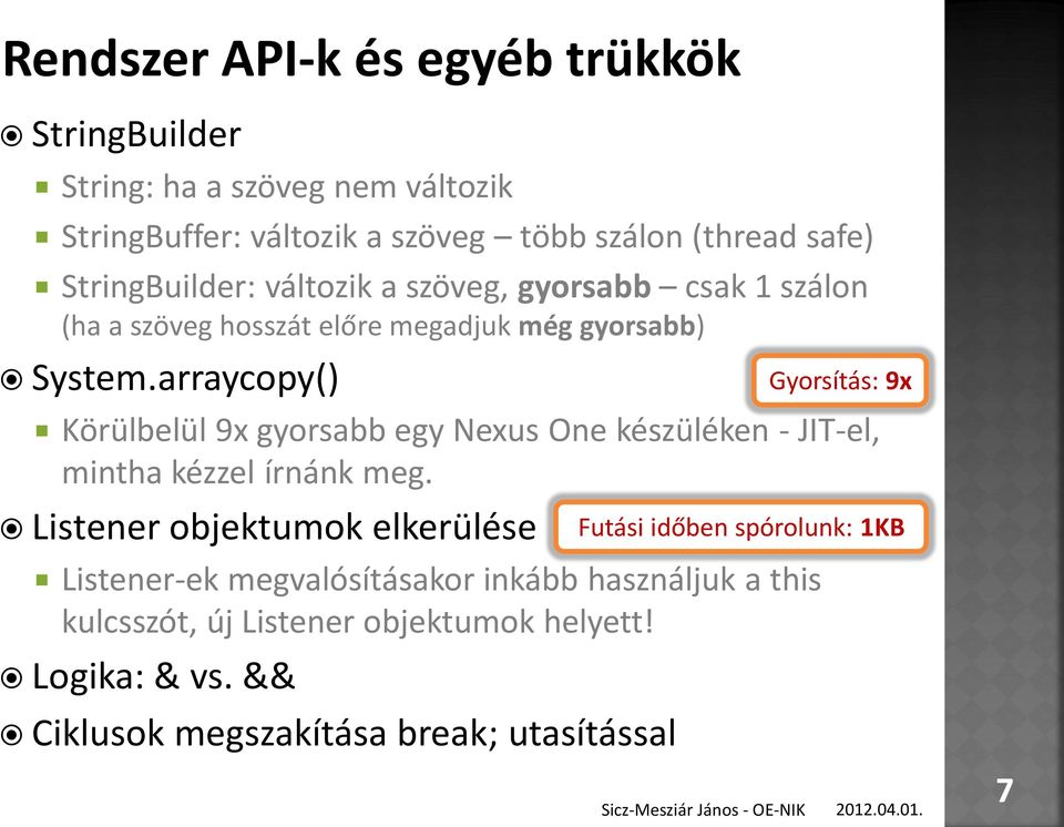 arraycopy() Körülbelül 9x gyorsabb egy Nexus One készüléken - JIT-el, mintha kézzel írnánk meg.