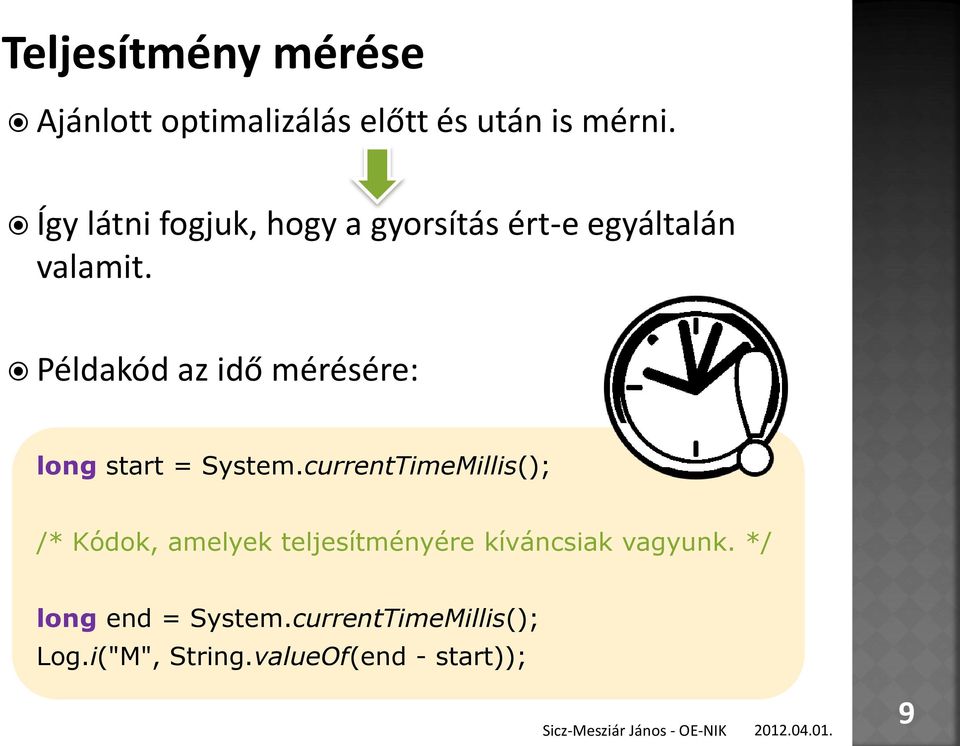 Példakód az idő mérésére: long start = System.