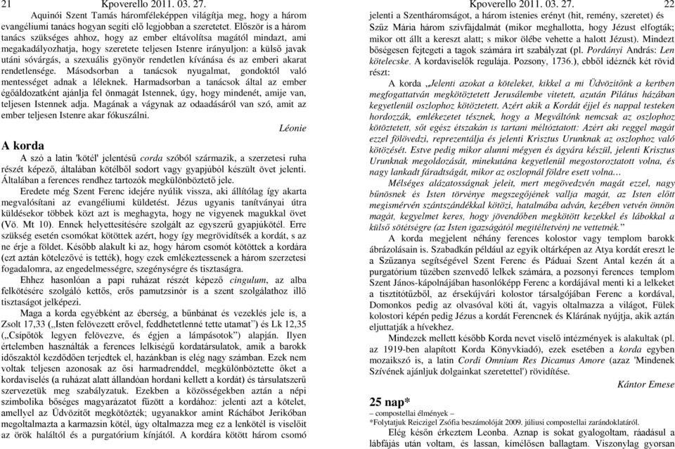 gyönyör rendetlen kívánása és az emberi akarat rendetlensége. Másodsorban a tanácsok nyugalmat, gondoktól való mentességet adnak a léleknek.