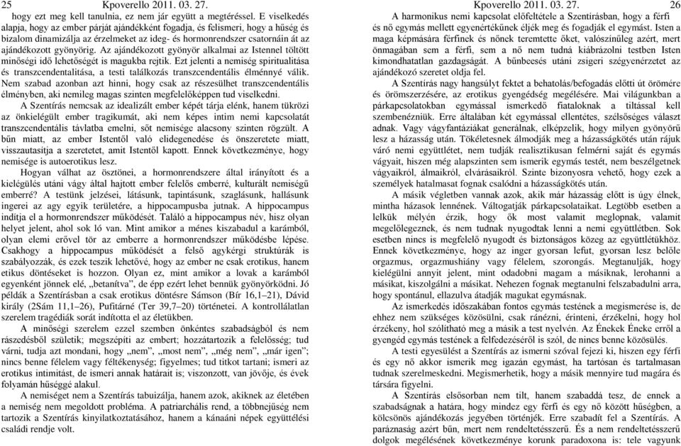 Az ajándékozott gyönyör alkalmai az Istennel töltött minőségi idő lehetőségét is magukba rejtik.