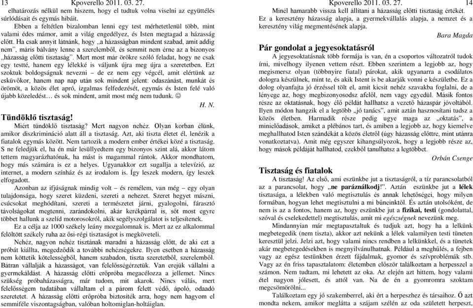 Ha csak annyit látnánk, hogy a házasságban mindent szabad, amit addig nem, máris bálvány lenne a szerelemből, és semmit nem érne az a bizonyos házasság előtti tisztaság.