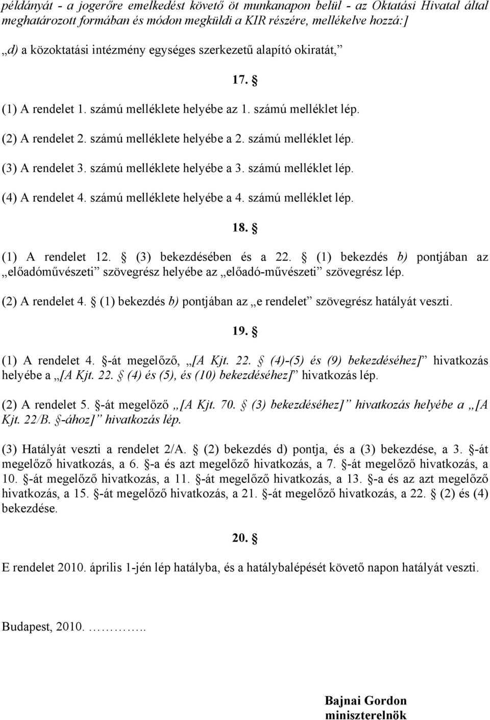 számú melléklete helyébe a 3. számú melléklet lép. (4) A rendelet 4. számú melléklete helyébe a 4. számú melléklet lép. 18. (1) A rendelet 12. (3) bekezdésében és a 22.