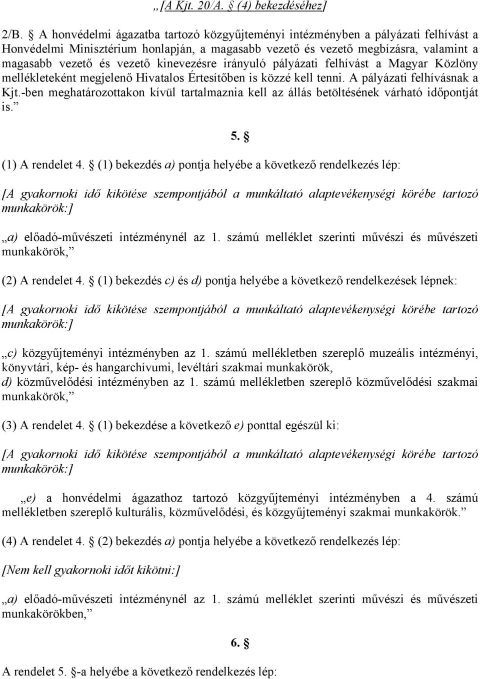 kinevezésre irányuló pályázati felhívást a Magyar Közlöny mellékleteként megjelenő Hivatalos Értesítőben is közzé kell tenni. A pályázati felhívásnak a Kjt.