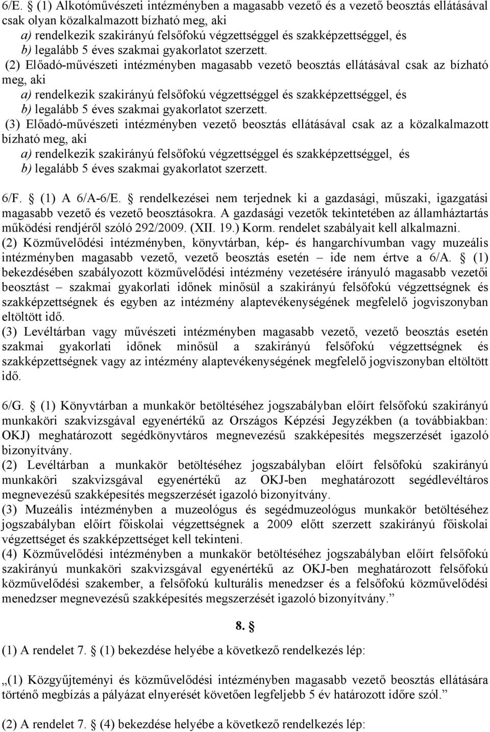 (2) Előadó-művészeti intézményben magasabb vezető beosztás ellátásával csak az bízható meg, aki a) rendelkezik szakirányú felsőfokú végzettséggel és  (3) Előadó-művészeti intézményben vezető beosztás