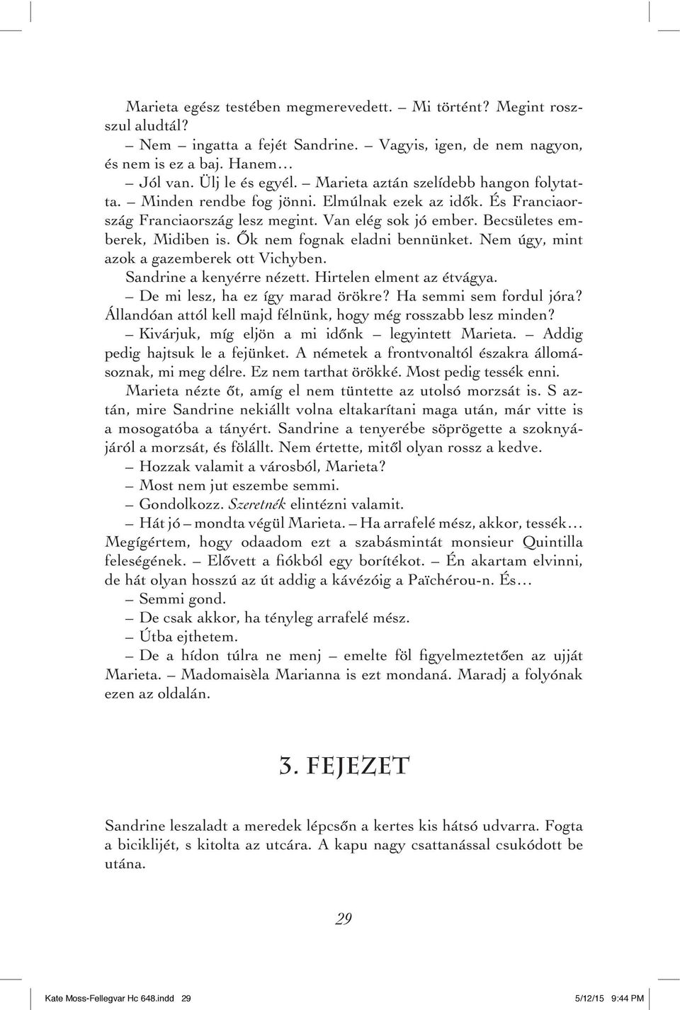 Ôk nem fognak eladni bennünket. Nem úgy, mint azok a gazemberek ott Vichyben. Sandrine a kenyérre nézett. Hirtelen elment az étvágya. De mi lesz, ha ez így marad örökre? Ha semmi sem fordul jóra?