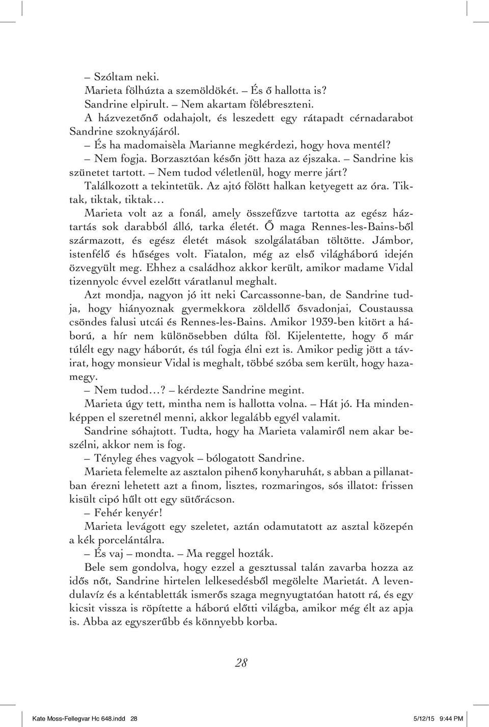 Találkozott a tekintetük. Az ajtó fölött halkan ketyegett az óra. Tiktak, tiktak, tiktak Marieta volt az a fonál, amely összefûzve tartotta az egész háztartás sok darabból álló, tarka életét.