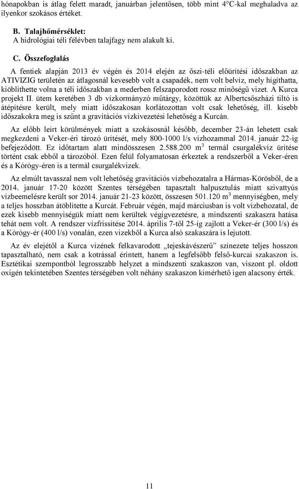 Összefoglalás A fentiek alapján 2013 év végén és 2014 elején az őszi-téli előürítési időszakban az ATIVIZIG területén az átlagosnál kevesebb volt a csapadék, nem volt belvíz, mely hígíthatta,