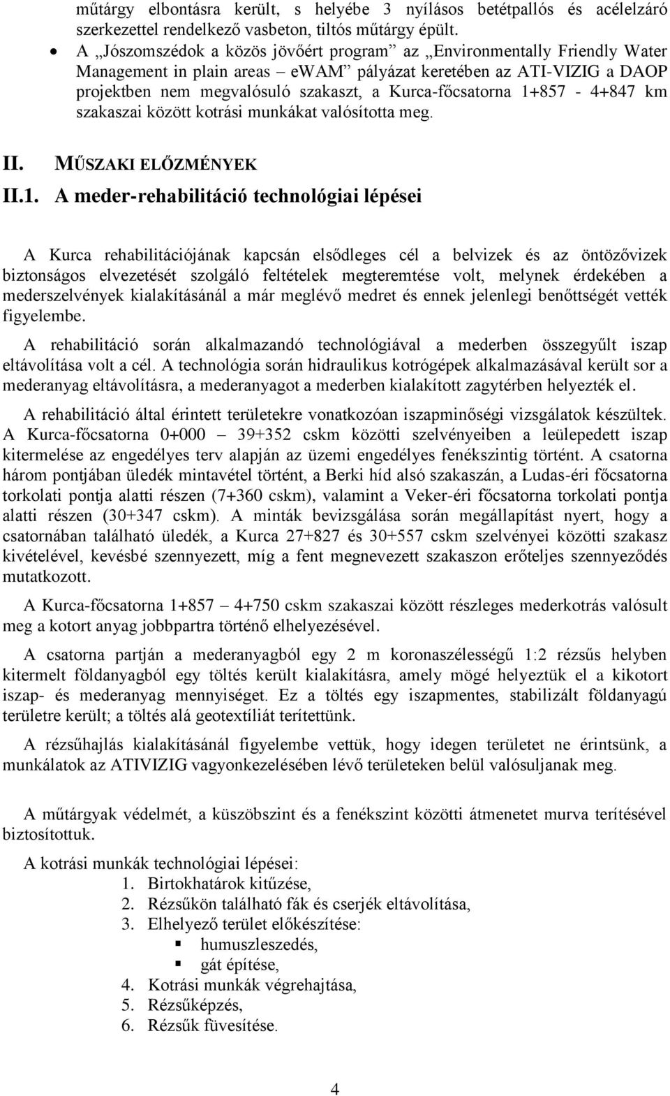 1+857-4+847 km szakaszai között kotrási munkákat valósította meg. II. MŰSZAKI ELŐZMÉNYEK II.1. A meder-rehabilitáció technológiai lépései A Kurca rehabilitációjának kapcsán elsődleges cél a belvizek