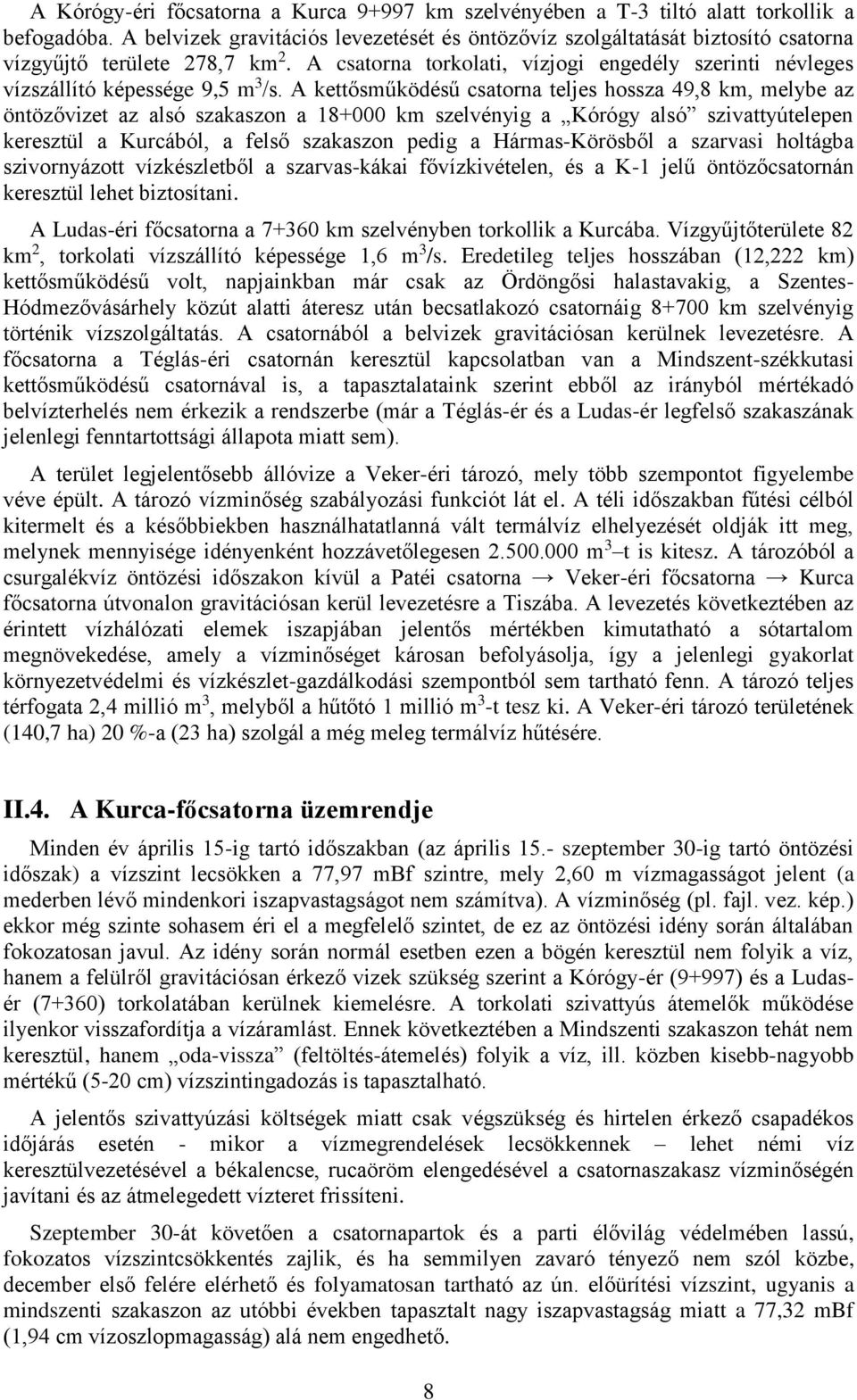 A csatorna torkolati, vízjogi engedély szerinti névleges vízszállító képessége 9,5 m 3 /s.