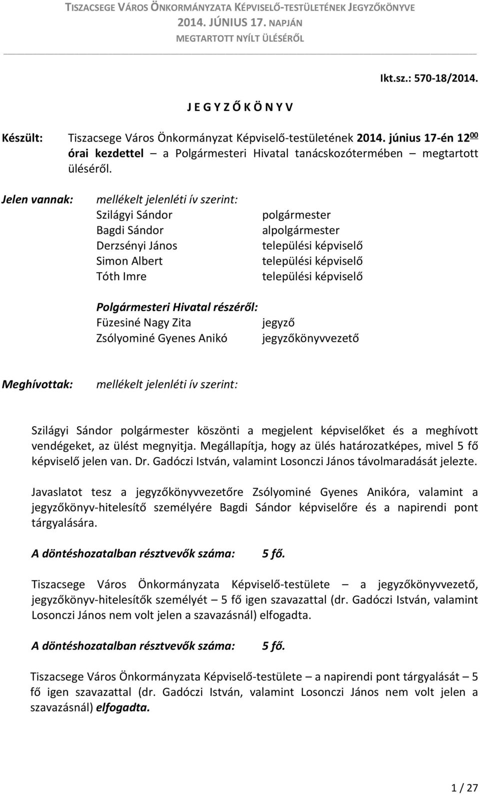 Jelen vannak: mellékelt jelenléti ív szerint: Szilágyi Sándor Bagdi Sándor Derzsényi János Simon Albert Tóth Imre Polgármesteri Hivatal részéről: Füzesiné Nagy Zita Zsólyominé Gyenes Anikó