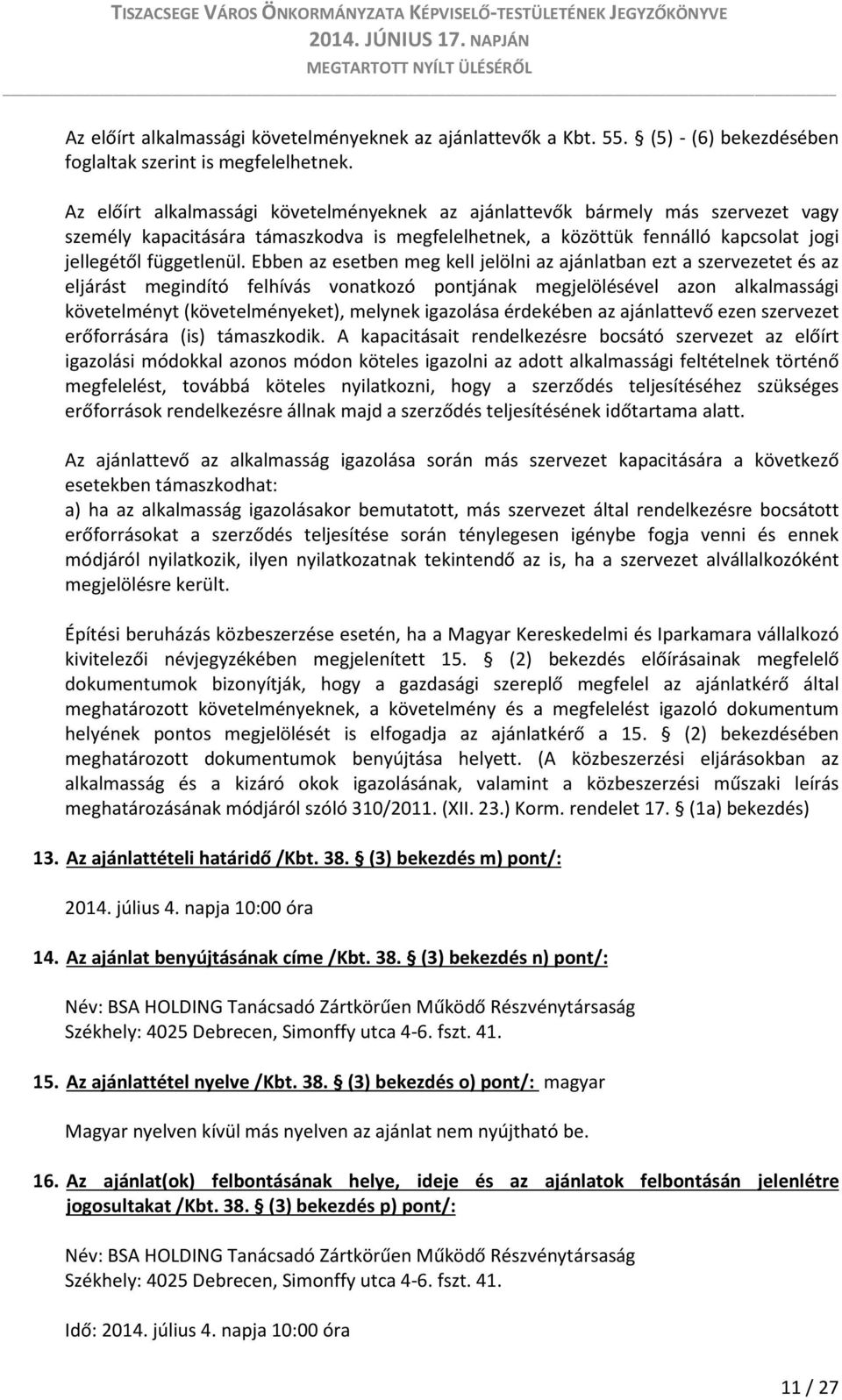 Ebben az esetben meg kell jelölni az ajánlatban ezt a szervezetet és az eljárást megindító felhívás vonatkozó pontjának megjelölésével azon alkalmassági követelményt (követelményeket), melynek